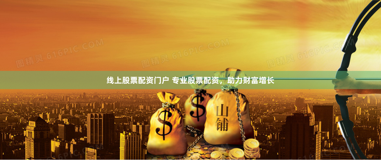线上股票配资门户 专业股票配资，助力财富增长